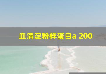 血清淀粉样蛋白a 200